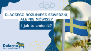 Dlaczego rozumiesz szwedzki, ale nie mówisz? I jak to zmienić?